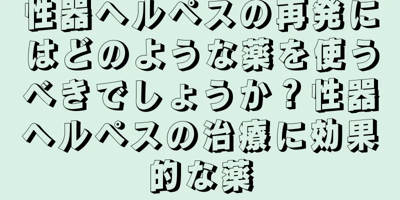 性器ヘルペスの再発にはどのような薬を使うべきでしょうか？性器ヘルペスの治療に効果的な薬