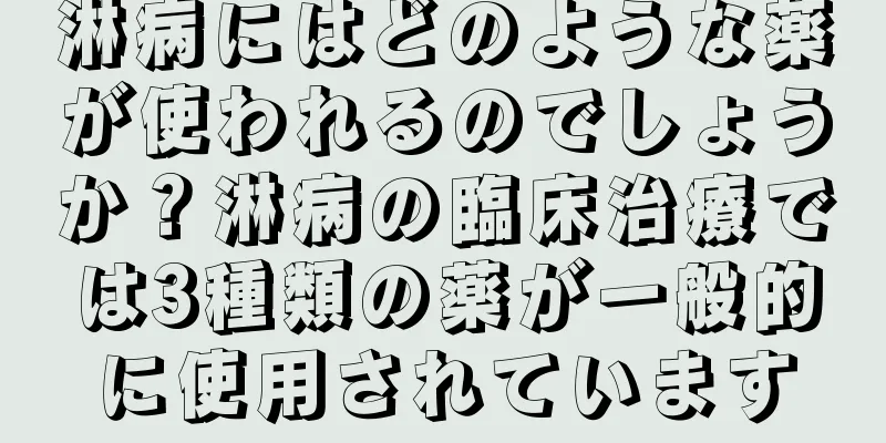 淋病にはどのような薬が使われるのでしょうか？淋病の臨床治療では3種類の薬が一般的に使用されています