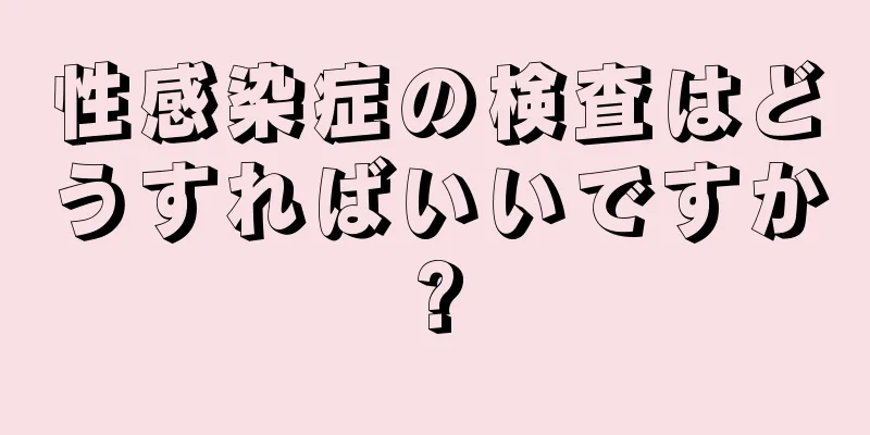 性感染症の検査はどうすればいいですか?