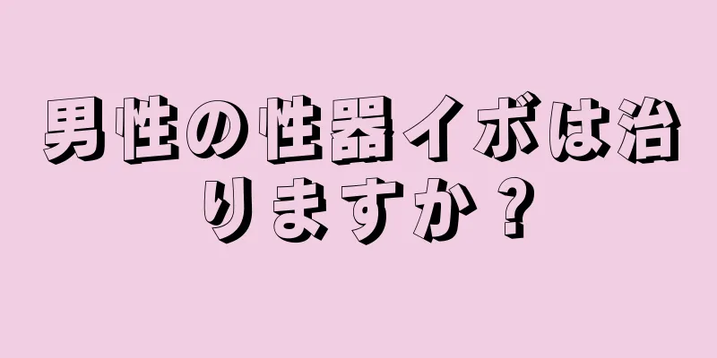 男性の性器イボは治りますか？
