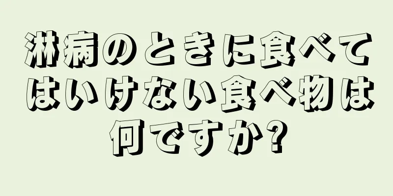 淋病のときに食べてはいけない食べ物は何ですか?