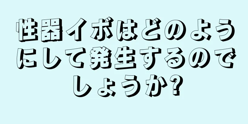 性器イボはどのようにして発生するのでしょうか?