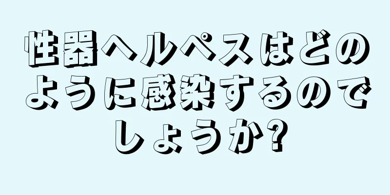 性器ヘルペスはどのように感染するのでしょうか?