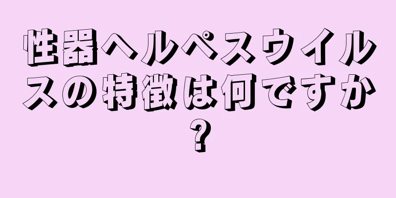 性器ヘルペスウイルスの特徴は何ですか?