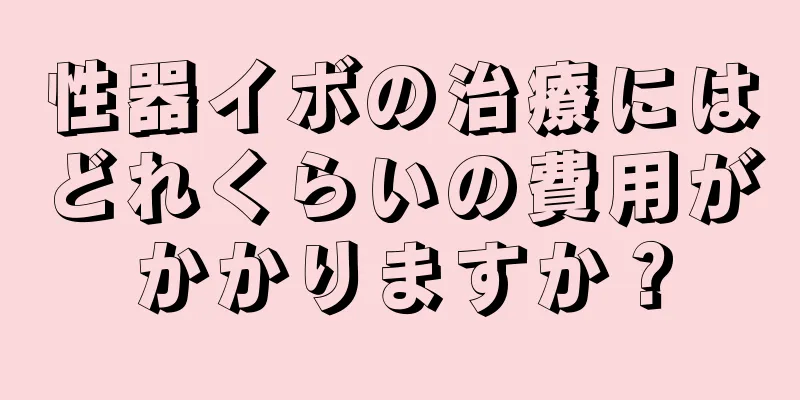 性器イボの治療にはどれくらいの費用がかかりますか？