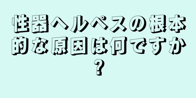 性器ヘルペスの根本的な原因は何ですか?