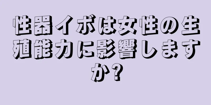 性器イボは女性の生殖能力に影響しますか?