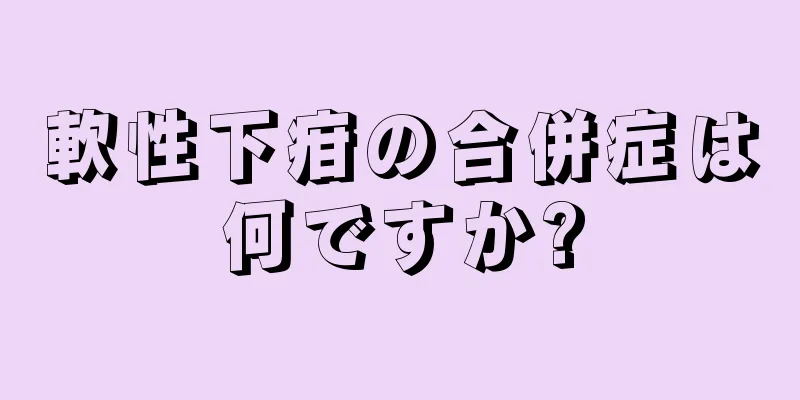 軟性下疳の合併症は何ですか?