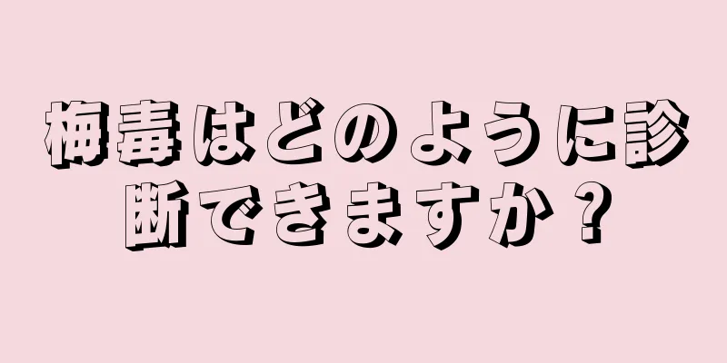 梅毒はどのように診断できますか？