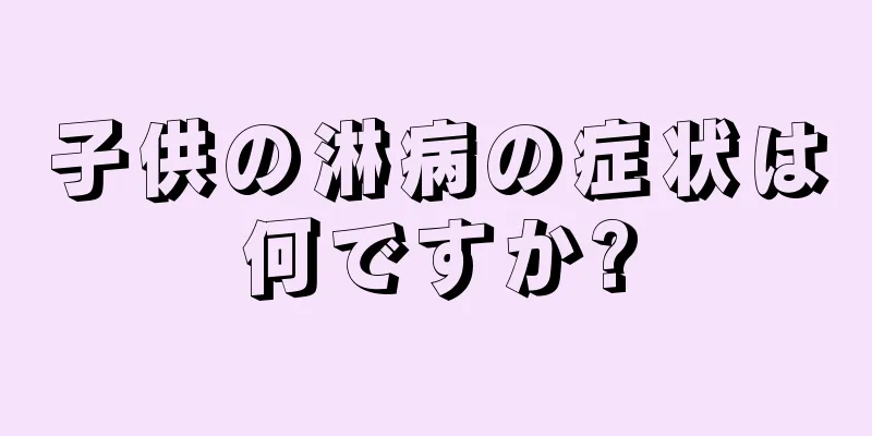 子供の淋病の症状は何ですか?