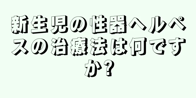 新生児の性器ヘルペスの治療法は何ですか?
