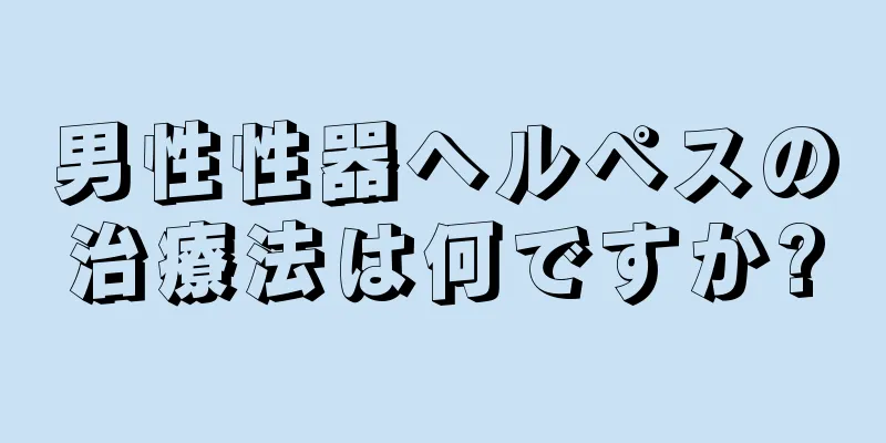 男性性器ヘルペスの治療法は何ですか?