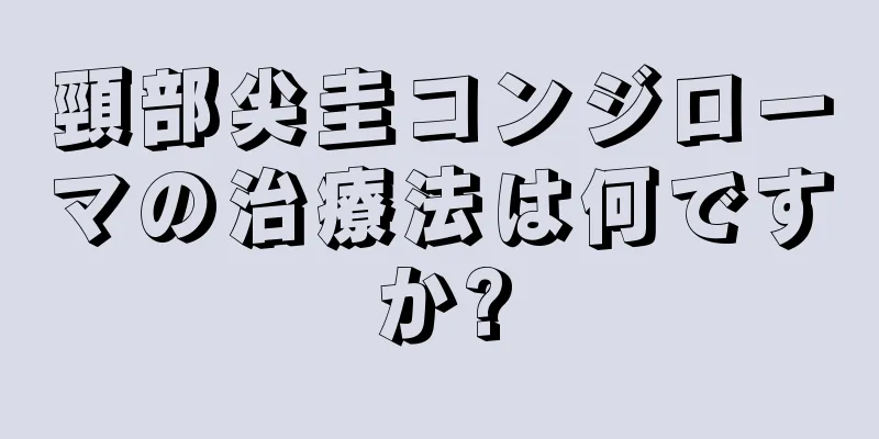 頸部尖圭コンジローマの治療法は何ですか?