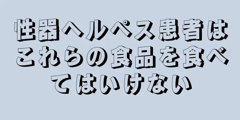 性器ヘルペス患者はこれらの食品を食べてはいけない