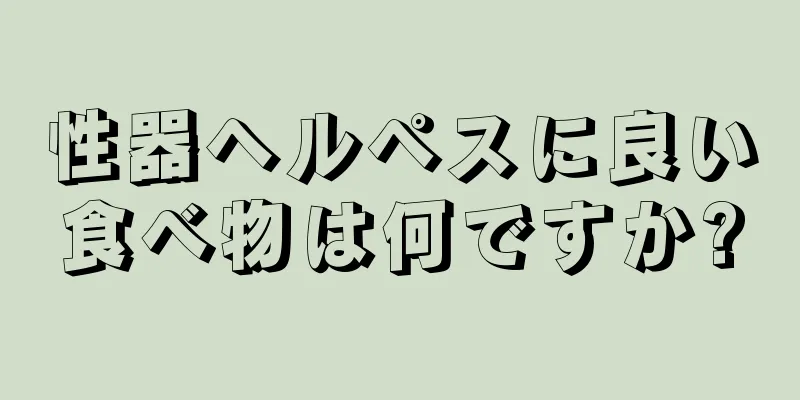 性器ヘルペスに良い食べ物は何ですか?