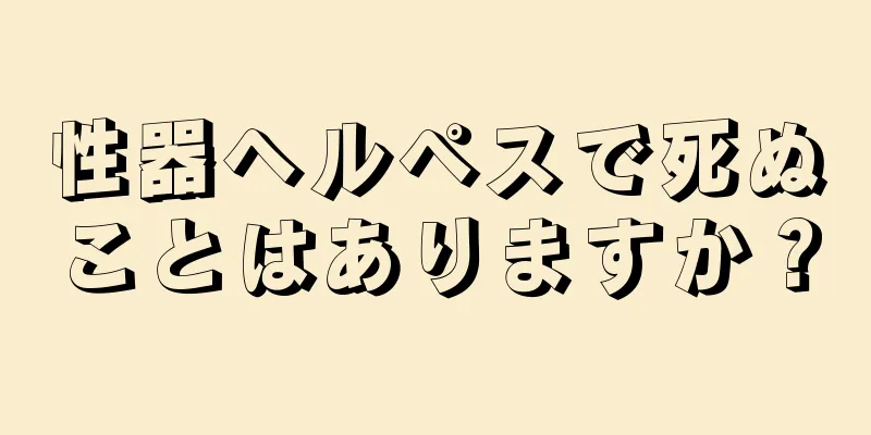 性器ヘルペスで死ぬことはありますか？