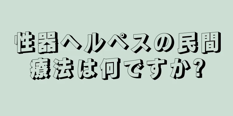 性器ヘルペスの民間療法は何ですか?