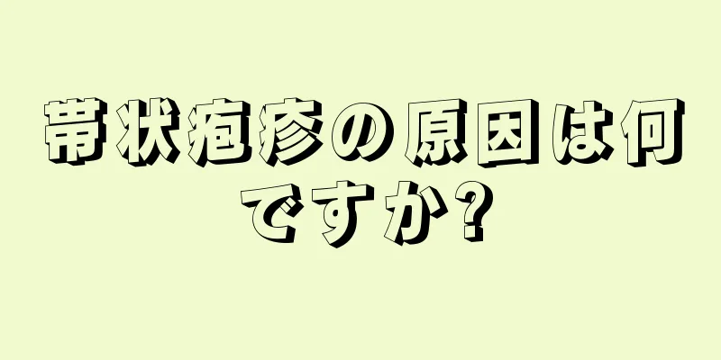 帯状疱疹の原因は何ですか?