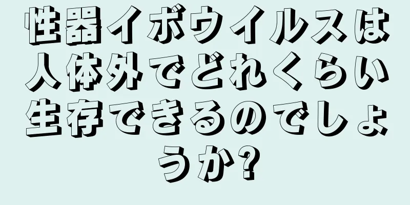 性器イボウイルスは人体外でどれくらい生存できるのでしょうか?