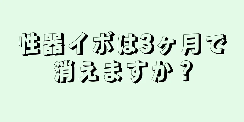 性器イボは3ヶ月で消えますか？