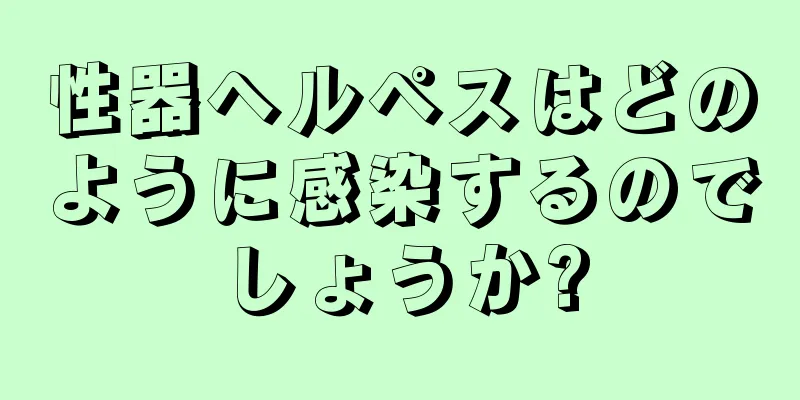 性器ヘルペスはどのように感染するのでしょうか?