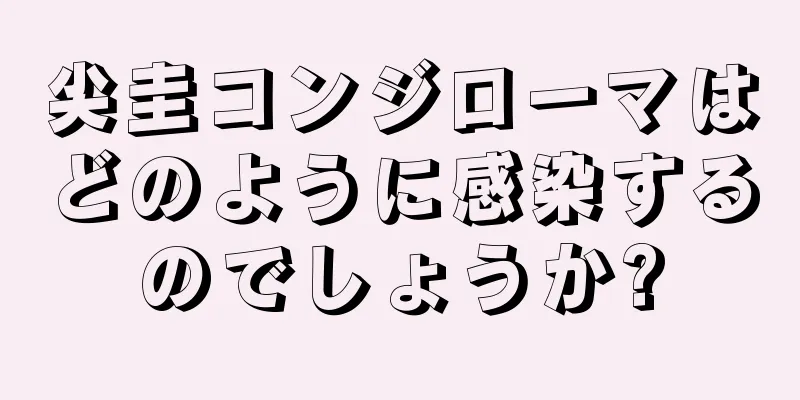 尖圭コンジローマはどのように感染するのでしょうか?