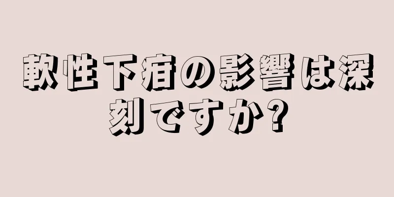 軟性下疳の影響は深刻ですか?