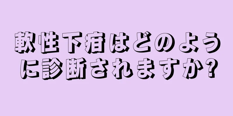 軟性下疳はどのように診断されますか?