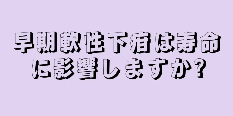 早期軟性下疳は寿命に影響しますか?