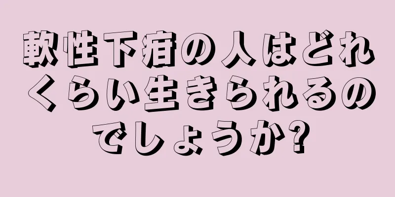 軟性下疳の人はどれくらい生きられるのでしょうか?