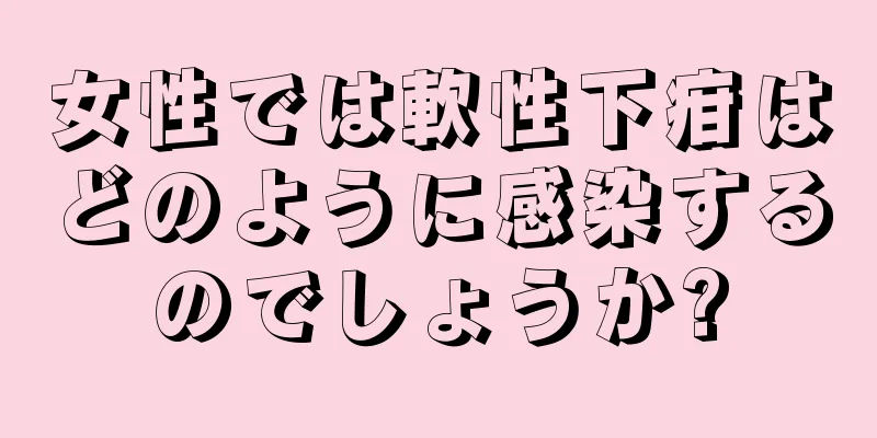 女性では軟性下疳はどのように感染するのでしょうか?