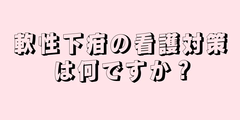 軟性下疳の看護対策は何ですか？