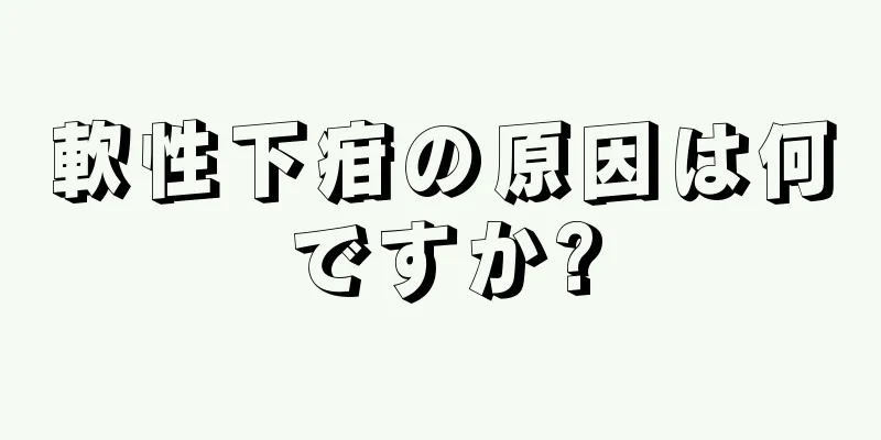 軟性下疳の原因は何ですか?