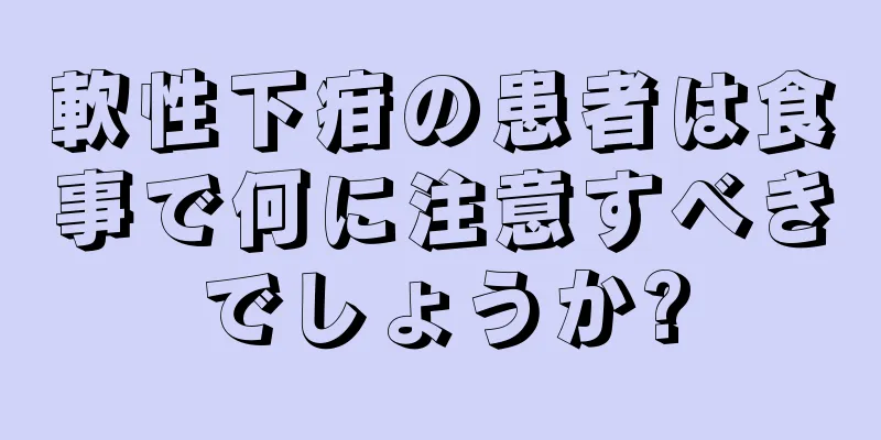 軟性下疳の患者は食事で何に注意すべきでしょうか?