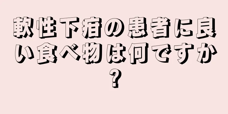 軟性下疳の患者に良い食べ物は何ですか?