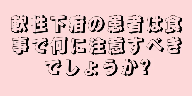 軟性下疳の患者は食事で何に注意すべきでしょうか?