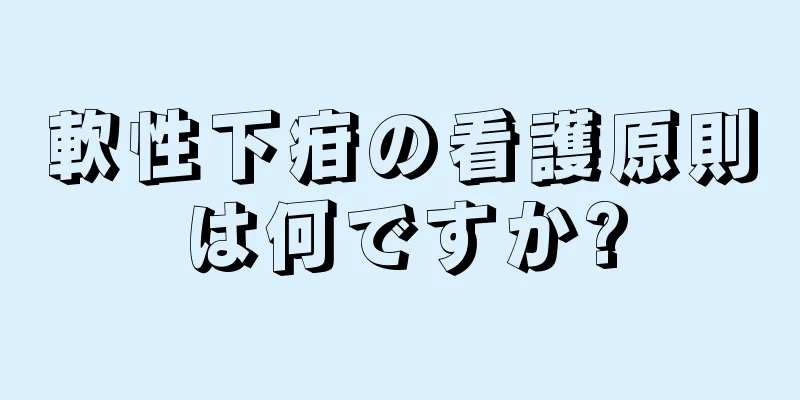 軟性下疳の看護原則は何ですか?