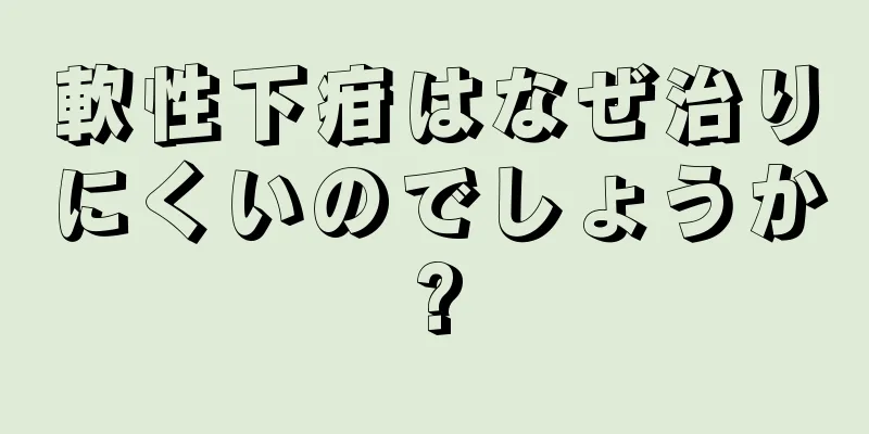 軟性下疳はなぜ治りにくいのでしょうか?