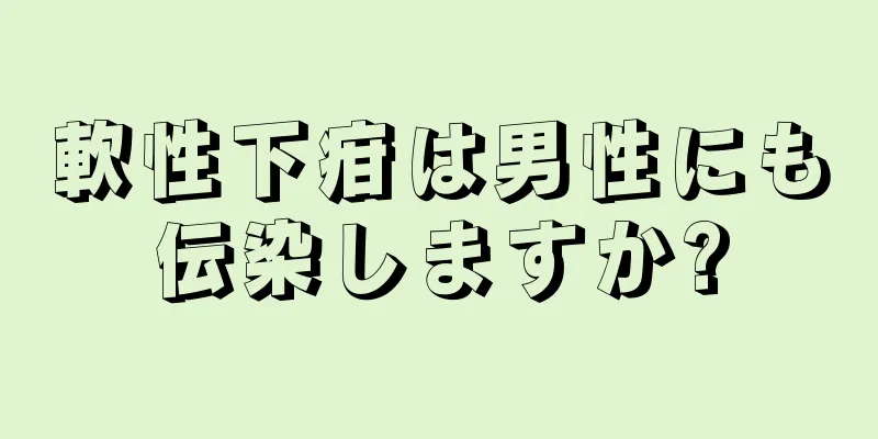 軟性下疳は男性にも伝染しますか?