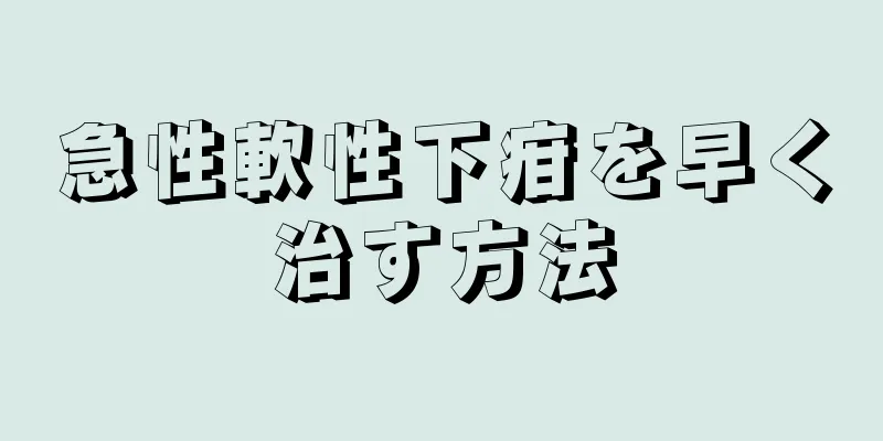 急性軟性下疳を早く治す方法