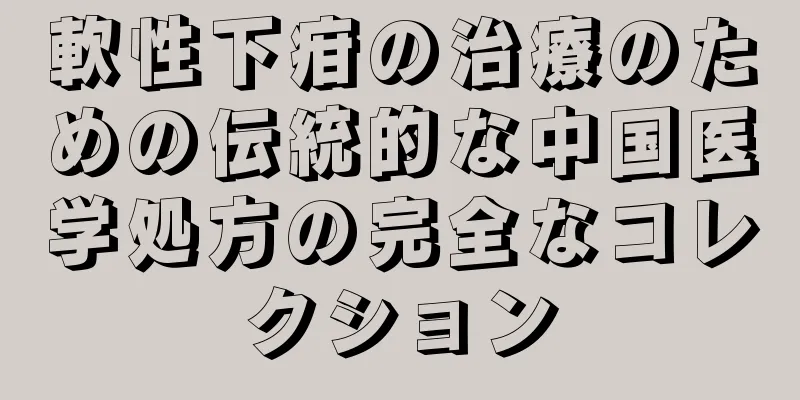 軟性下疳の治療のための伝統的な中国医学処方の完全なコレクション