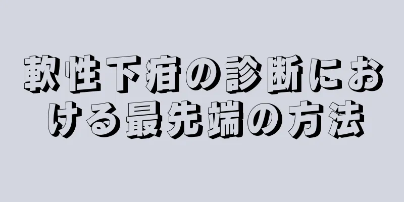 軟性下疳の診断における最先端の方法