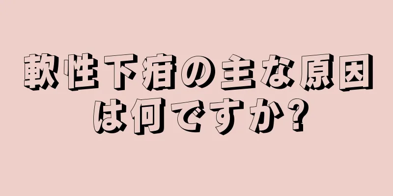 軟性下疳の主な原因は何ですか?