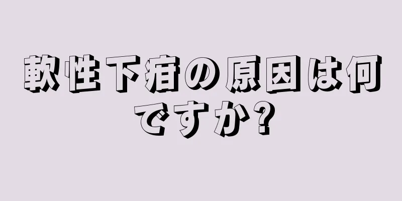 軟性下疳の原因は何ですか?