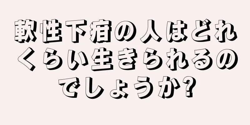 軟性下疳の人はどれくらい生きられるのでしょうか?