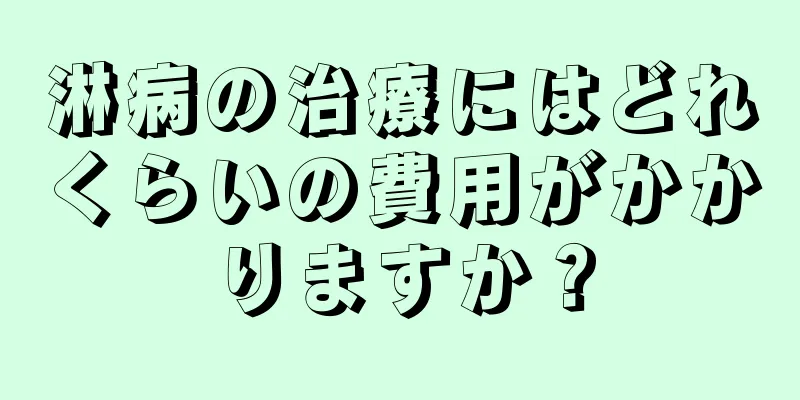 淋病の治療にはどれくらいの費用がかかりますか？