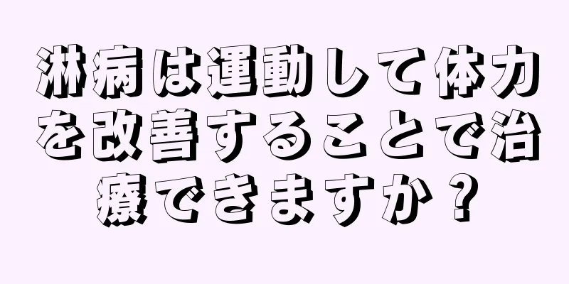 淋病は運動して体力を改善することで治療できますか？