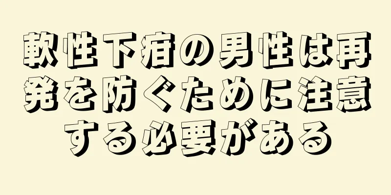 軟性下疳の男性は再発を防ぐために注意する必要がある