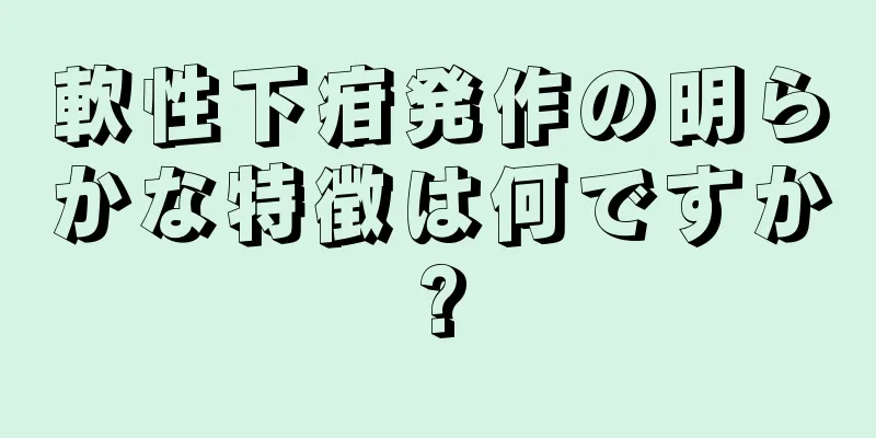 軟性下疳発作の明らかな特徴は何ですか?
