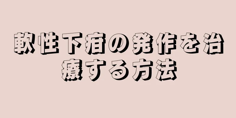 軟性下疳の発作を治療する方法